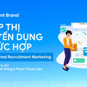 TIẾP THỊ TUYỂN DỤNG PHỨC HỢP - Integrated Recruitment Marketing